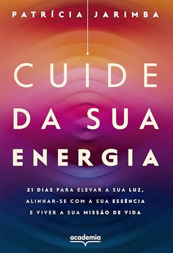 Cuide da sua energia: 21 dias para elevar a sua luz, alinhar-se com a sua essência e viver a sua missão de vida