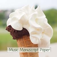 Music Manuscript Paper: New for the summer! Fun, icecream themed music manuscript book | 6 large staves per page | 36 pages of manuscript plus a useful introductory guide to music theory 1973765233 Book Cover