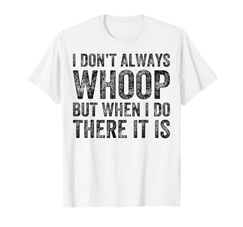 I Don't Always Whoop But When I Do There It Is Funny T-Shirt