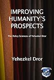 Improving Humanity's Prospects: The Policy Sciences of Yehezkel Dror