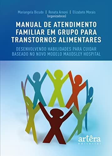 Manual de atendimento familiar em grupo para transtornos alimentares: desenvolvendo habilidades para cuidar baseado no novo modelo Maudsley Hospital