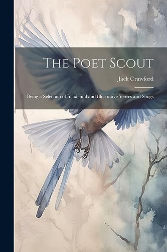 The Poet Scout: Being a Selection of Incidental and Illustrative Verses and Songs