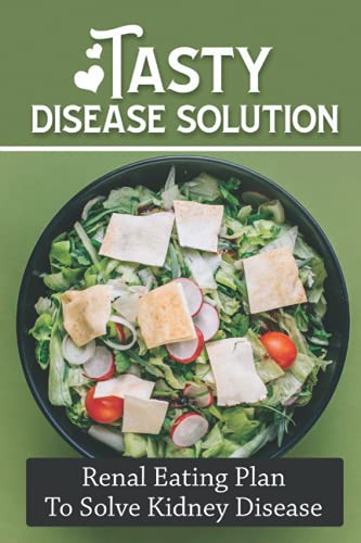 Tasty Disease Solution: Renal Eating Plan To Solve Kidney Disease: Paleo Diet Cuisine