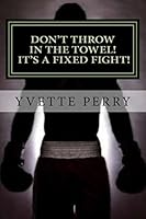 Don't Throw In The Towel! It's A Fixed Fight! 1499740158 Book Cover
