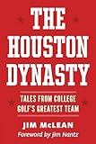The Houston Dynasty: Tales from College Golf's Greatest Team