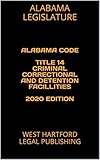 ALABAMA CODE TITLE 14 CRIMINAL CORRECTIONAL AND DETENTION FACILLITIES 2020 EDITION: WEST HARTFORD...