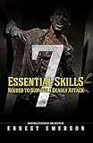 The Seven Essential Skills Needed To Survive A Deadly Attack: In The Game Of Life And Death Winning Isn't Everything It's The Only Thing