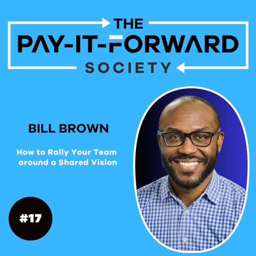 #017 - Bill Brown - How to Rally Your Team Around a Shared Vision