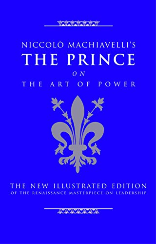 Niccolo Machiavelli s The Prince on The Art of Power: The New Illustrated Edition of the Renaissance Masterpiece on Leadership (The Art of Wisdom)