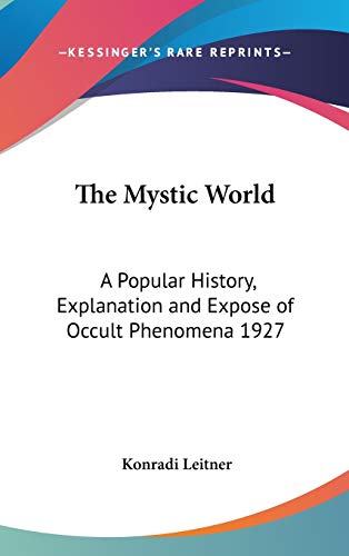 The Mystic World: A Popular History, Explanation and Expose of Occult Phenomena 1927