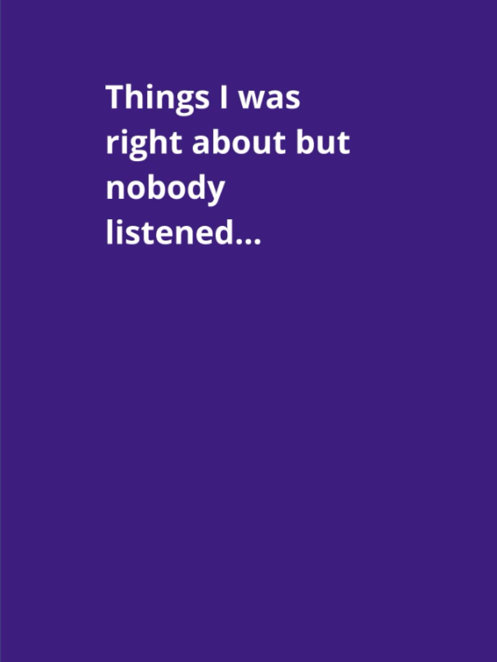 Things I Was Right About but Nobody Listened; Notebook