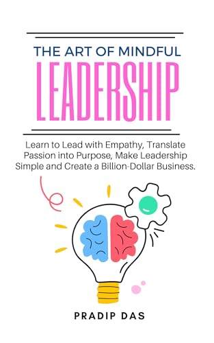 Cover of The Art of Mindful Leadership: Learn to Lead with Empathy, Translate Passion into Purpose, Make Leadership Simple and Create a Billion-Dollar Business. (The Art of Living Book 5)