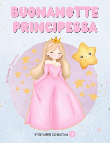 Buonanotte Principessa: una dolce fiaba serale con stelline e sogni tranquilli (3–6 anni)