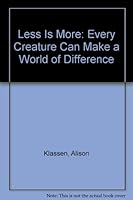 Less Is More: Every Creature Can Make a World of Difference 1880092204 Book Cover