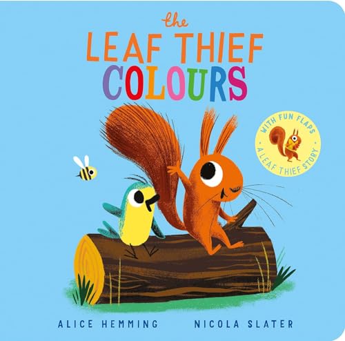 Squirrel And Bird Love Colours: A Brilliant Novelty Book With Flaps, By The Creators Of The Leaf Thief!