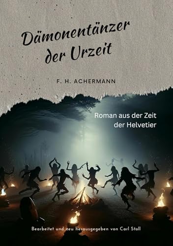 Dämonentänzer der Urzeit: Roman aus der Zeit der Helvetier
