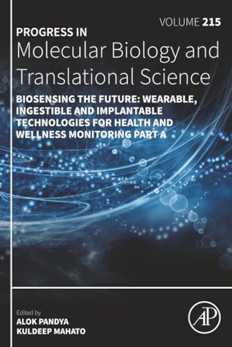 Biosensing the Future: Wearable, Ingestible and Implantable Technologies for Health and Wellness Monitoring Part A (Volume 215) (Progress in Molecular Biology and Translational Science, Volume 215)