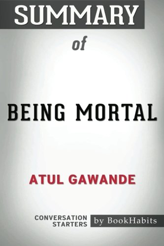 Summary of Being Mortal by Atul Gawande | Conversation Starters