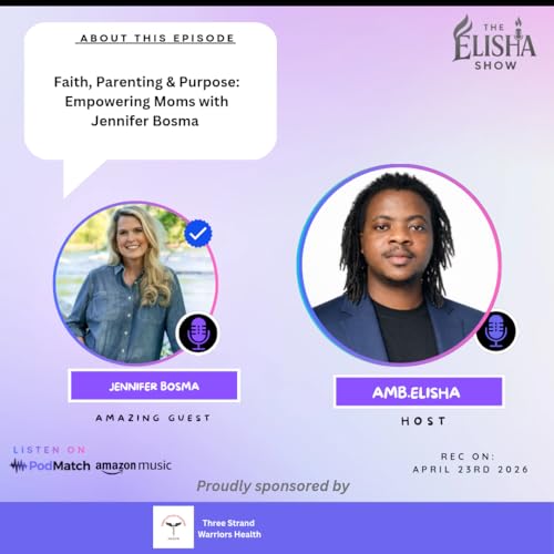 Faith, Parenting & Purpose: Empowering Moms with Jennifer Bosma | With Amb. Elisha