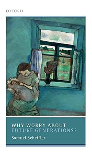 Why Worry About Future Generations? (Uehiro Series in Practical Ethics)