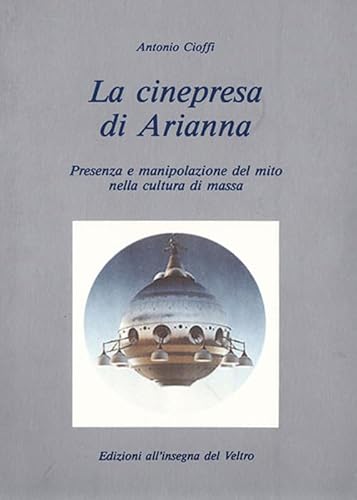 9788897600275 La cinepresa di Arianna. Presenza e manipolazione del mito nella cultura di massa