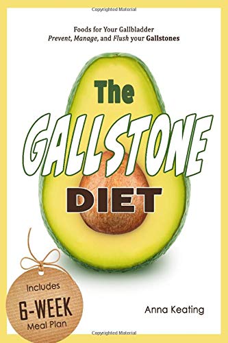 The Gallstone Diet: Foods for Your Gallbladder – Prevent, Manage, and Flush your Gallstones