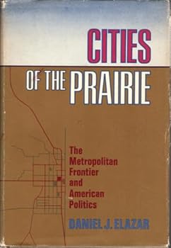 Hardcover Cities of the prairie;: The metropolitan frontier and American politics (Studies in federalism) Book