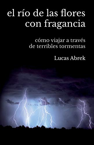 El río de las flores con fragancia: Cómo viajar a través de terribles tormentas (Spanish Edition)