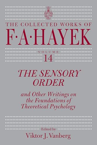The Sensory Order and Other Writings on the Foundations of Theoretical Psychology (The Collected Works of F. A. Hayek Book 14) (Volume 14)