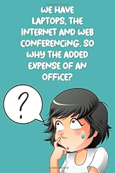 We Have Laptops, the Internet, and Web Conferencing. So Why the Added Expense of an Office? : Lined Notebook