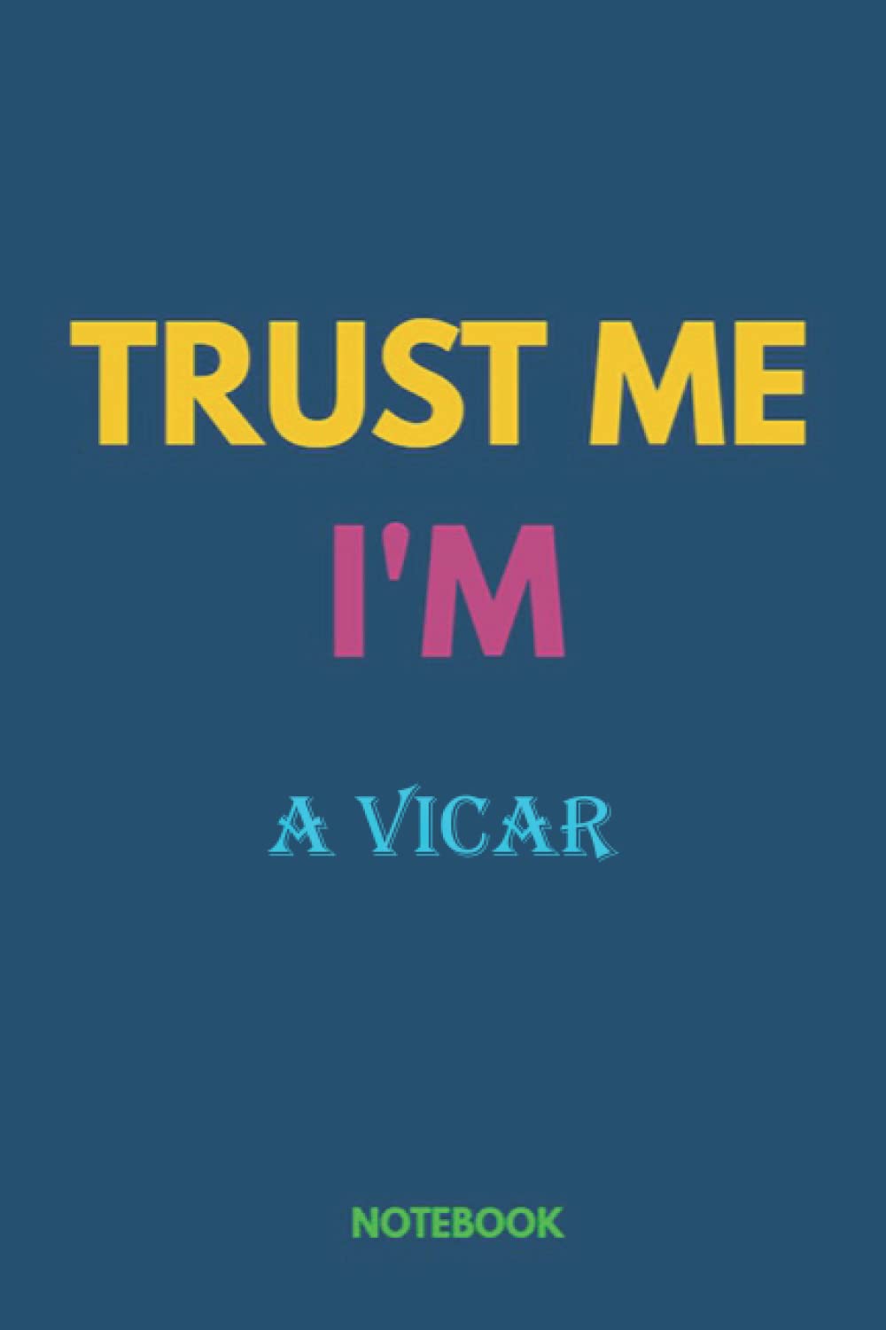 Notebook-Trust me, I'm A VICAR, Journal Notebook gift For A VICAR, Gift Ideas for Men, Boys: Notebook gift for Christmas_6x9 in 114 College Ruled Lined Pages Book