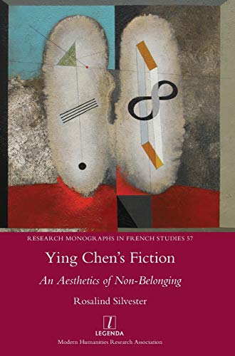 Ying Chen's Fiction: An Aesthetics of Non-Belonging (Research Monographs in French Studies)