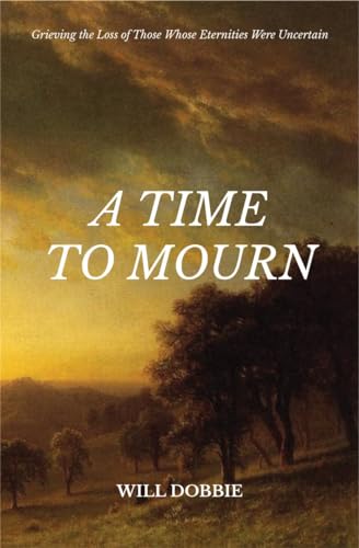 A Time to Mourn: Grieving the Loss of Those Whose Eternities Were Uncertain (English Edition)