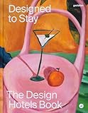 Designed to Stay: The Design Hotels™ Book: The Design Hotels(TM) Book