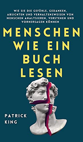 Menschen wie ein Buch lesen: Wie Sie die Gefühle, Gedanken, Absichten und Verhaltensweisen von Menschen analysieren, verstehen und vorhersagen können