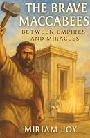 The Brave Maccabees: Between Empires and Miracles: A Hanukkah Story Inspired by the Book of Maccabees for Jewish Children B0G2YTMZ92 Book Cover