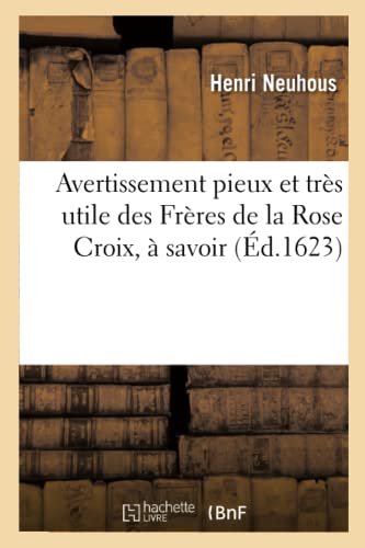 Avertissement Pieux Et Très Utile Des Frères de la Rose Croix, À Savoir (Éd.1623) (Religion) (French Edition)