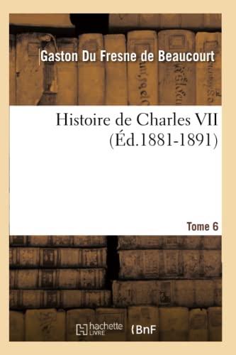 Histoire de Charles VII. Tome 6 (Éd.1881-1891) (French Edition)