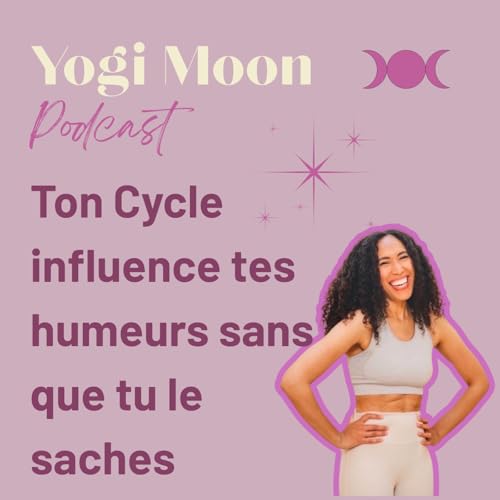 Ep 5. Ton Cycle influence tes humeurs sans que tu le saches