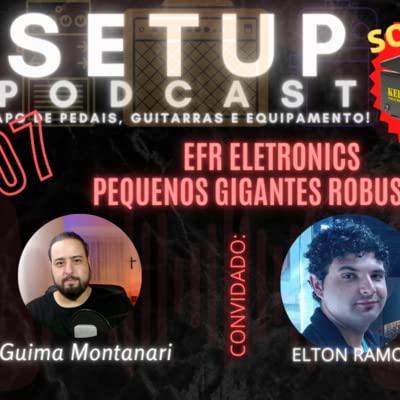 #007 - #Construtores | EFR ELETRONICS - Pequenos Gigantes Robustos | Setup Podcast