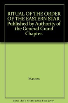 RITUAL OF THE ORDER OF THE EASTERN STAR. Published by Authority of the General Grand Chapter.
