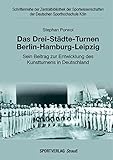  Das Drei-Städte-Turnen Berlin-Hamburg-Leipzig: Sein Beitrag zur Entwicklung des Kunstturnens in Deutschland (Schriftenreihe der Zentralbibliothek der ... der Deutschen Sporthochschule Köln)