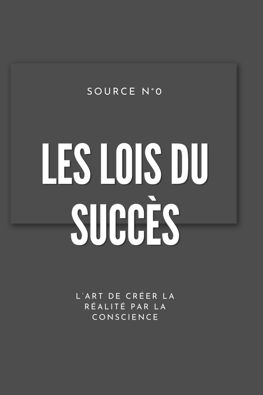 Les Lois du Succès: L’Art de Créer la Réalité par la Conscience