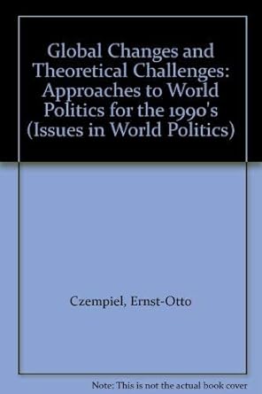 Global Changes and Theoretical Challenges: Approaches to World Politics for the 1990's (Issues in World Politics)