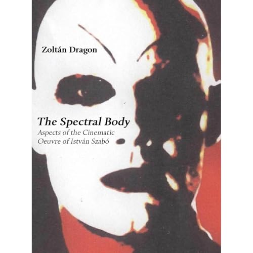 The Spectral Body: Aspects of the Cinematic Oeuvre of István Szabó Audiolibro Por Zoltán Dragon arte de portada