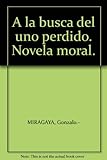  A la busca del uno perdido. Novela moral. [Tapa blanda] by MIRAGAYA, Gonzalo.-