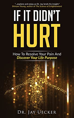 If It Didn't Hurt: How To Resolve Your Pain And