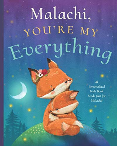 Malachi, You’re My Everything: A Personalized Kids Book Just for Malachi! (Personalized Children’s Book Gift for Baby Showers and Birthdays)