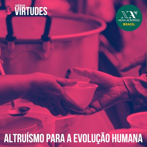 S&eacute;rie Virtudes: Altru&iacute;smo para Evolu&ccedil;&atilde;o Humana