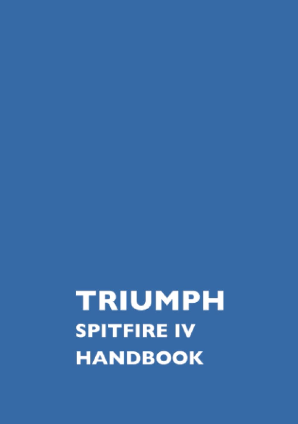 TRIUMPH SPITFIRE IV HANDBOOK: Part Number 545220 (Triumph Owners' Handbook: Spitfire Mk4)